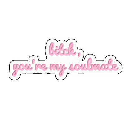 Bitch You're My Soulmate Sticker